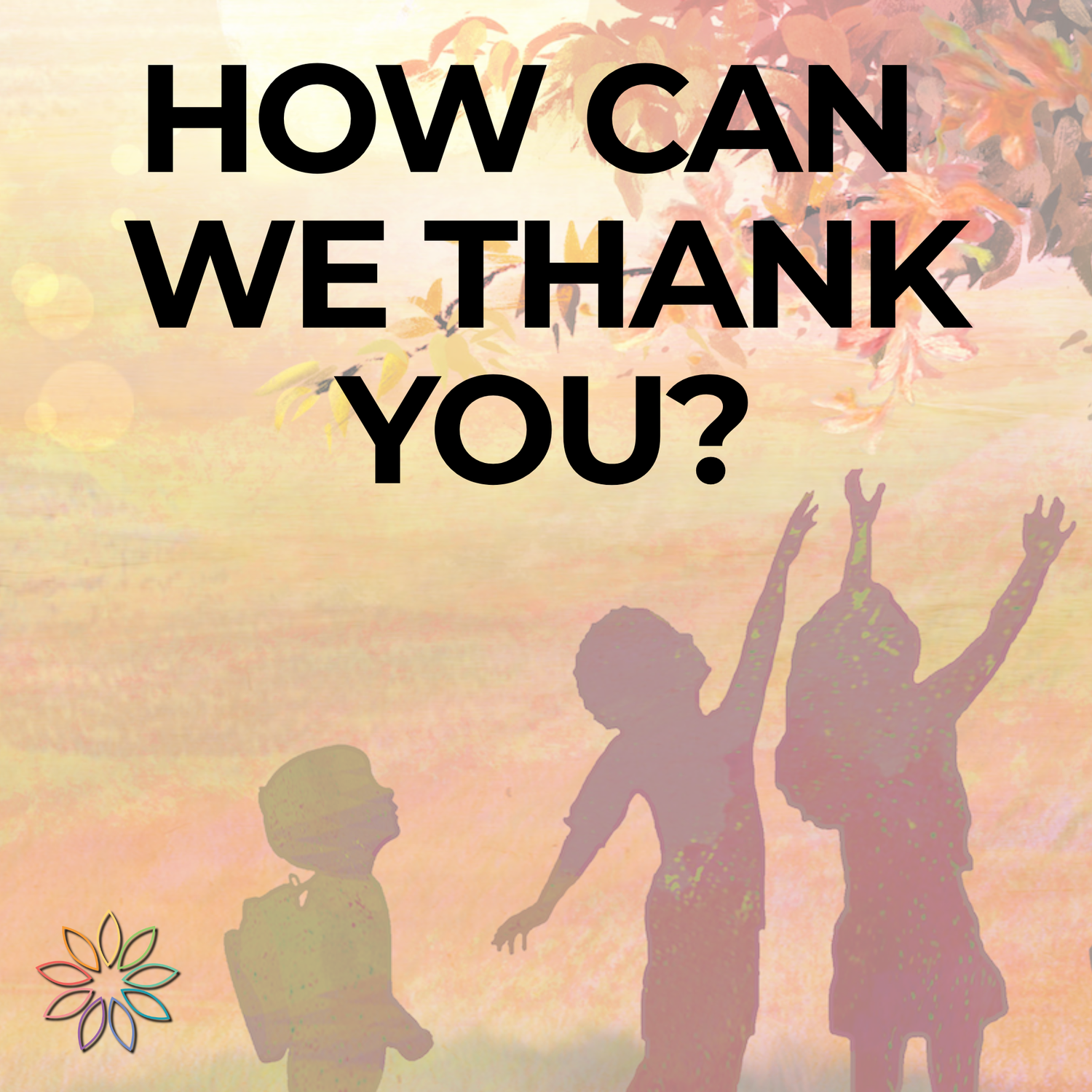 How Can We Thank You?
